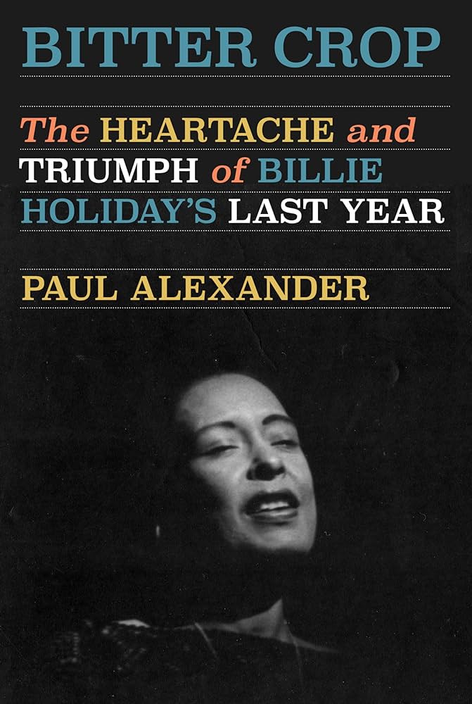 Bitter Crop: The Heartache and Triumph of Billie Holiday's Last Year (New Book)
