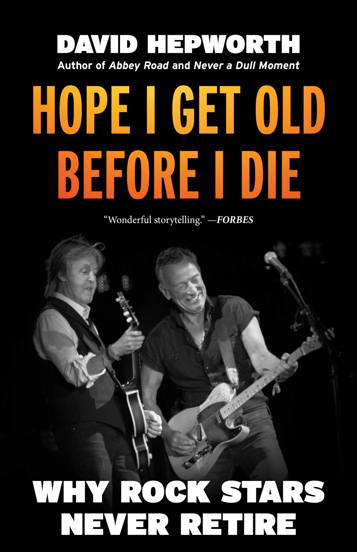 Hope I Get Old Before I Die: Why Rock Stars Never Retire (New Book)