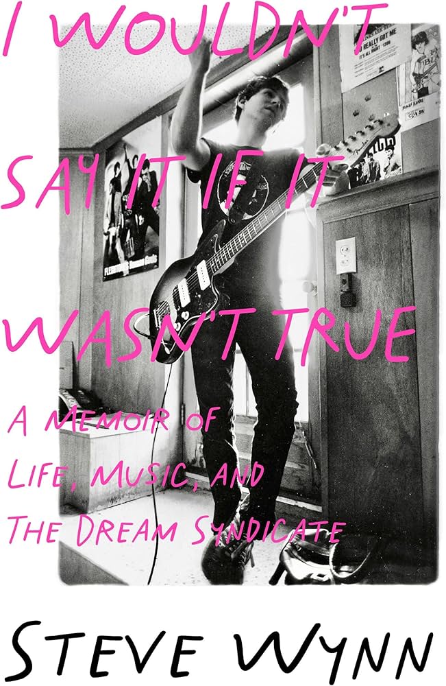 I Wouldn't Say It If It Wasn't True: A Memoir of Life, Music, and the Dream Syndicate (New Book)