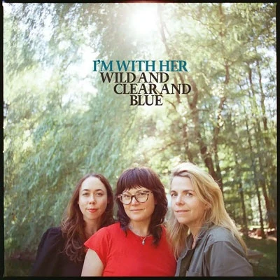 I'm With Her - Wild And Clear And Blue (New Vinyl)