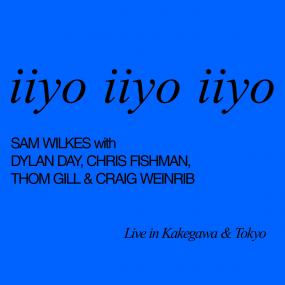 Sam Wilkes/Dylan Day/Chris Fishman/Thom Gill/Craig Weinrib – iiyo iiyo iiyo Live in Kakegwa & Tokyo (New Vinyl)