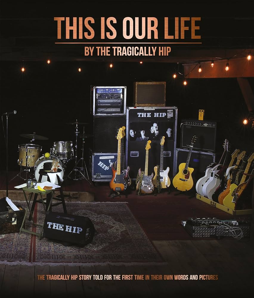 This Is Our Life by The Tragically Hip (New Book)