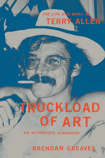 Truckload of Art: The Life and Work of Terry Allen (New Book)